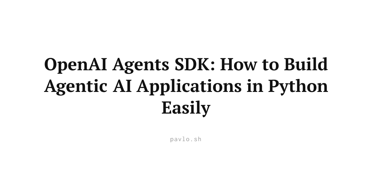 OpenAI Agents SDK: How to Build Agentic AI Applications in Python ...